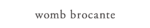 womb brocante 