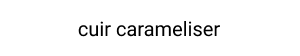 cuir carameliser 